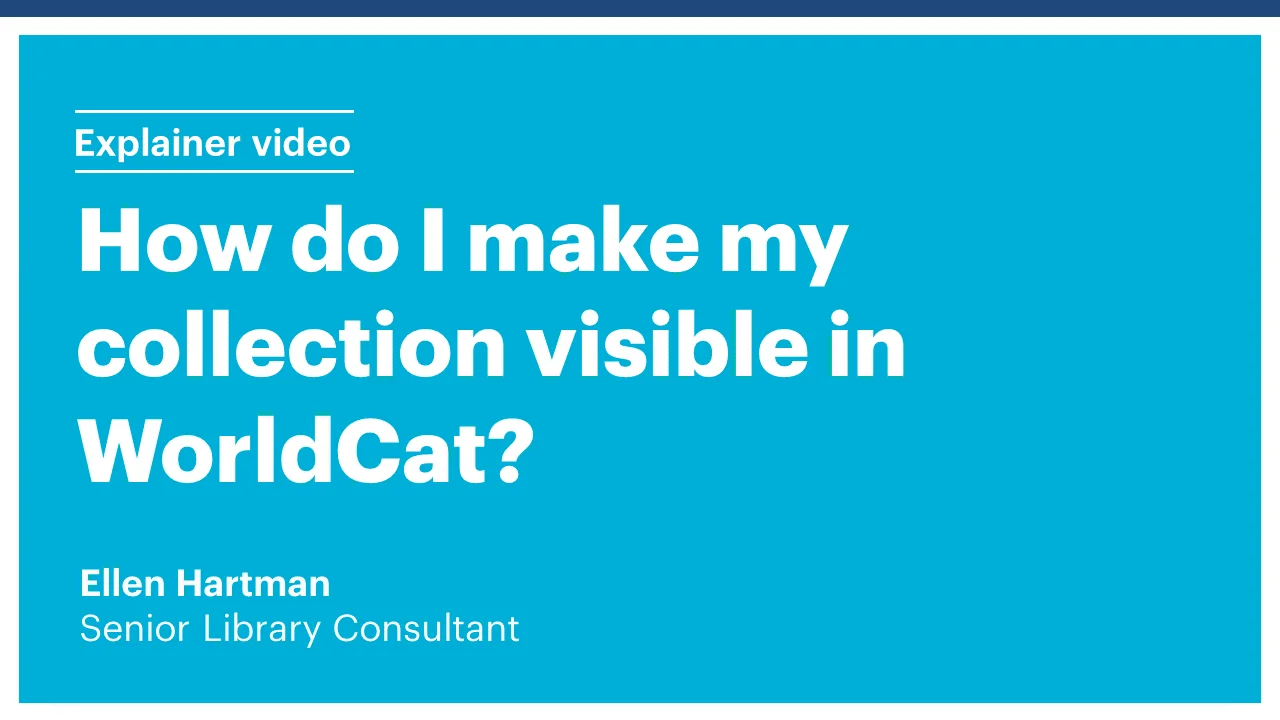  How do I make my collection visible in WorldCat? - Ellen Hartman, Senior Library Consultant