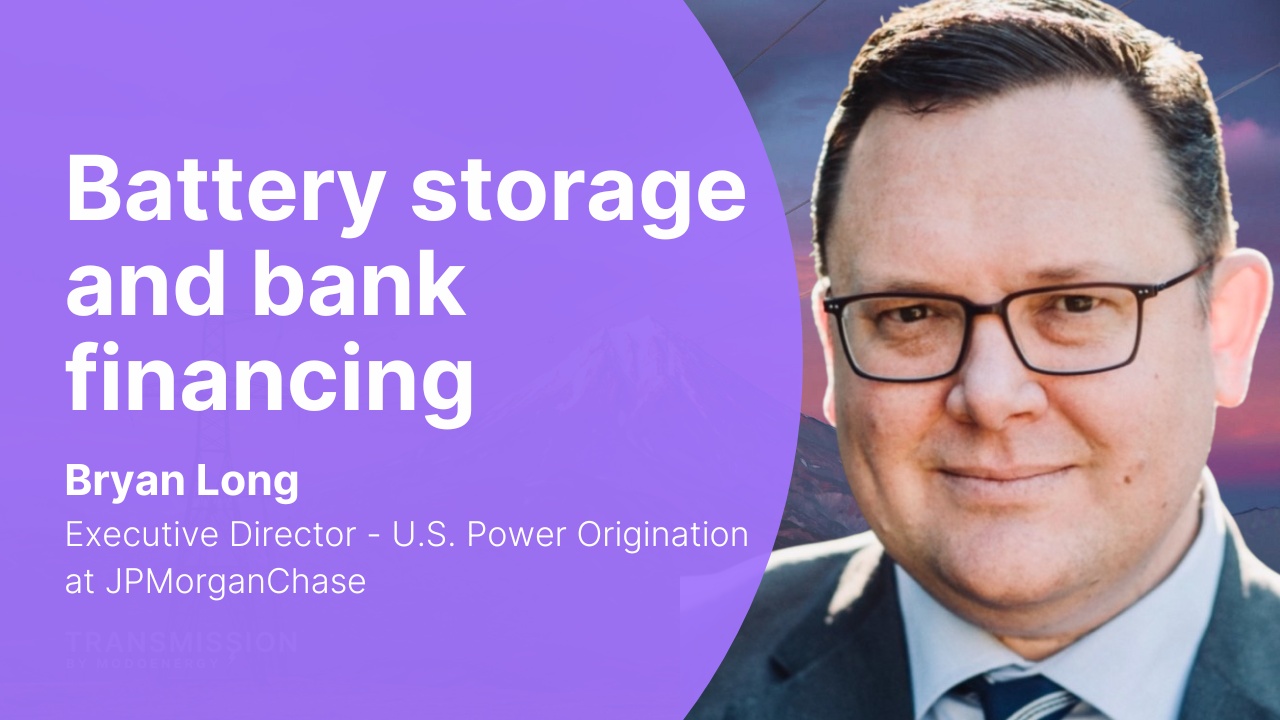 Battery storage and bank financing with Bryan Long (Executive Director @ JPMorganChase)