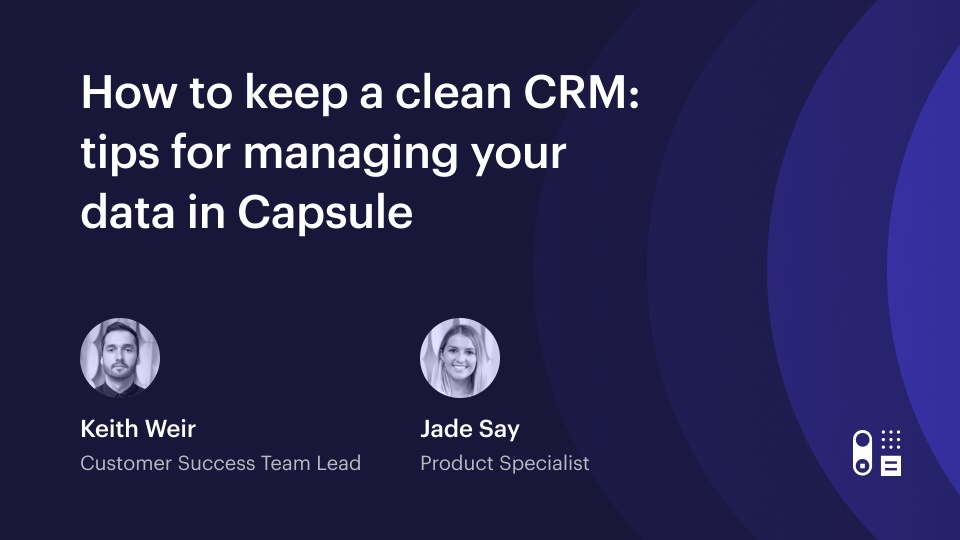How to keep a clean CRM: Tips for managing your data in Capsule