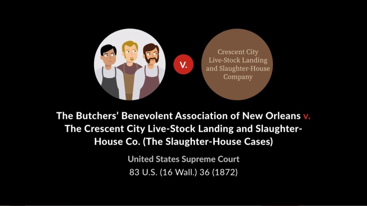 Slaughter House Cases: Butchers' Benevolent Assn. of New Orleans v. Crescent City Livestock Landing & Slaughter-house Co.