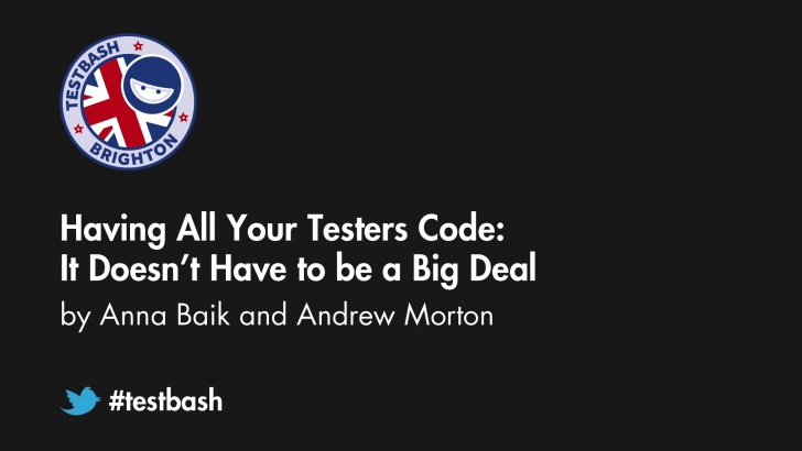 Having All Your Testers Code: It Doesn’t Have to be a Big Deal – Anna Baik / Andrew Morton