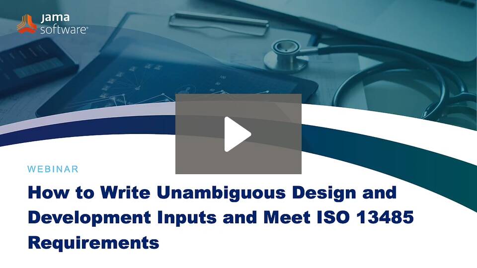 How to Write Unambiguous Design and Development Inputs and Meet ISO 13485 Requirements How to Write Unambiguous Design and Development Inputs and Meet ISO 13485 Requirements
