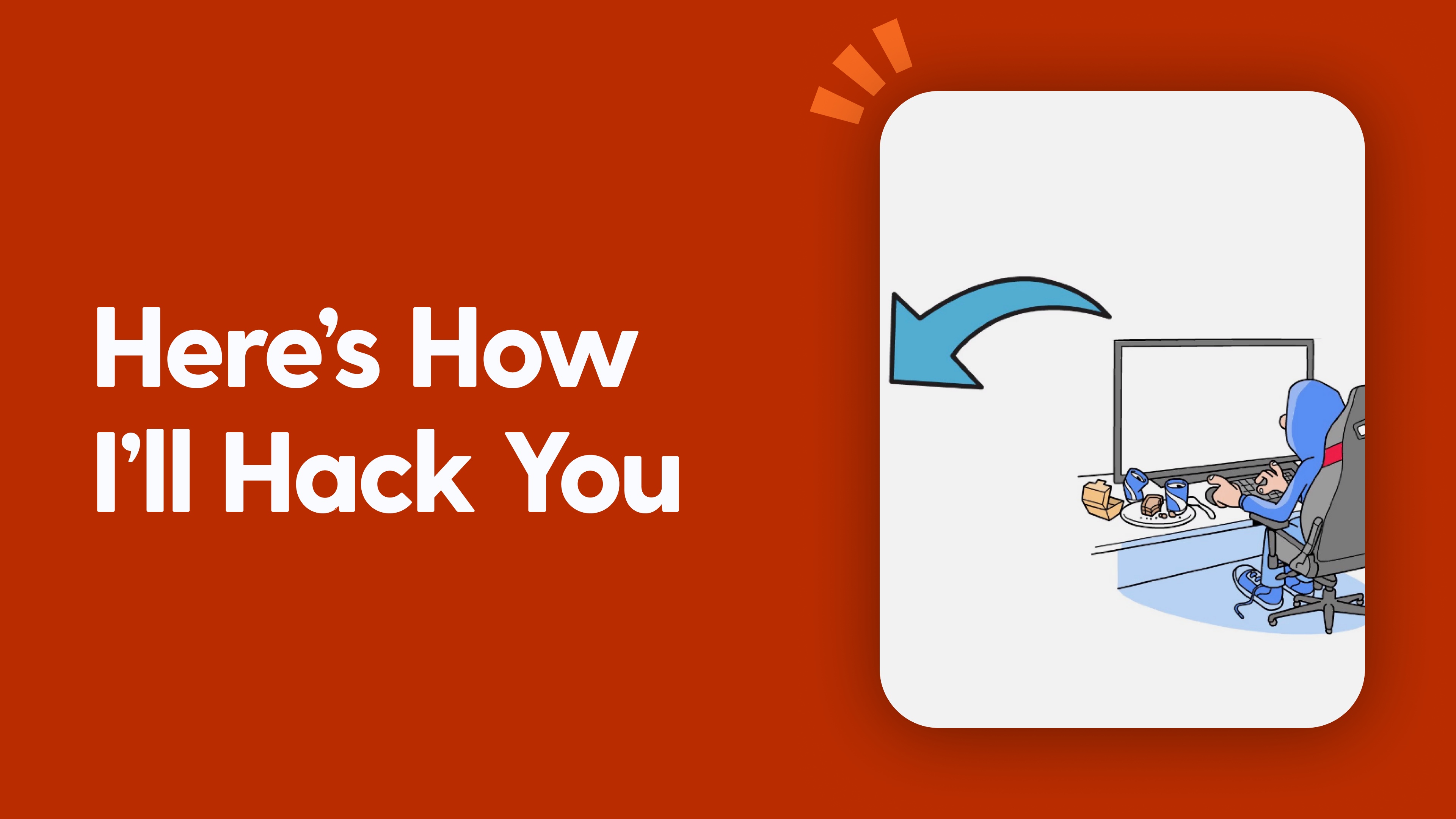 Here’s How I’ll Hack You