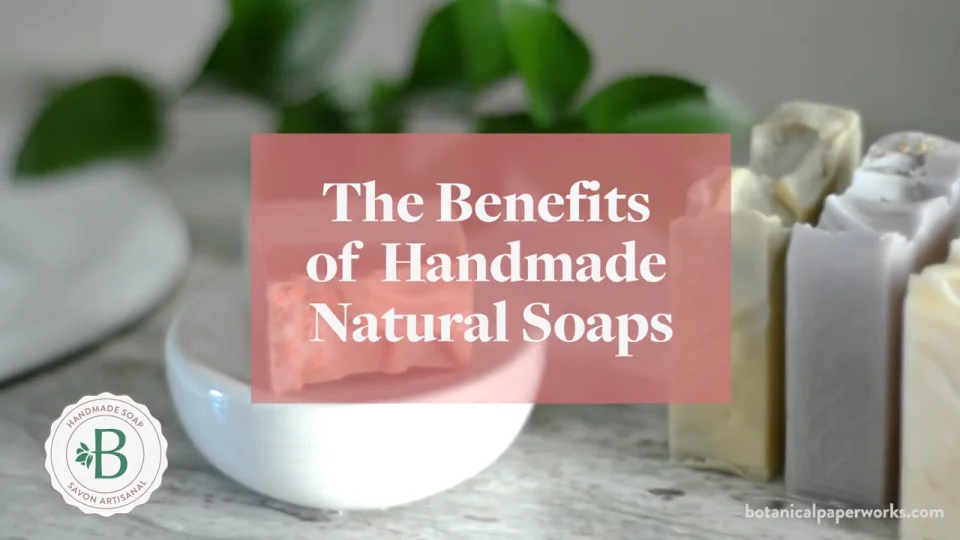 Benefits of Handmade Soap - Botanical PaperWorks