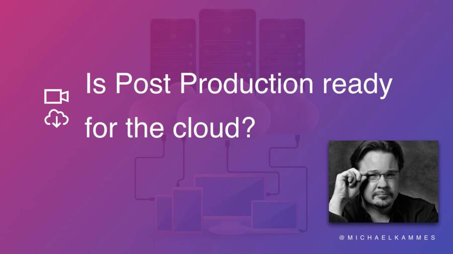 Michael Kammes on Moving Post to the Cloud