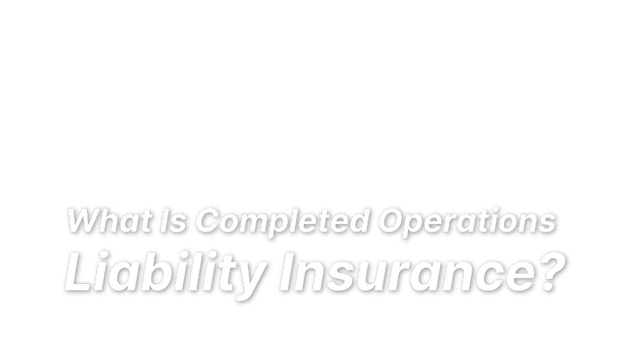 What Is Completed Operations Liability Insurance? LandesBlosch