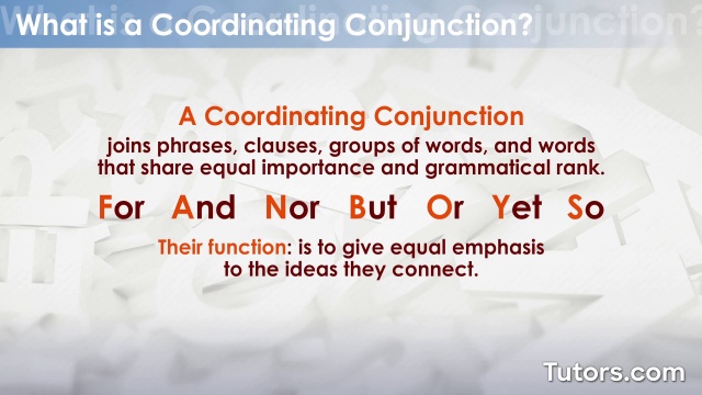 Functions of Coordinating Conjunctions: FANBOYS (for, and, nor, but, or,  yet, so) 