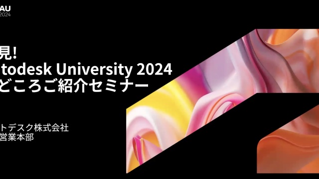 必見 - Autodesk University 2024 見どころご紹介セミナー