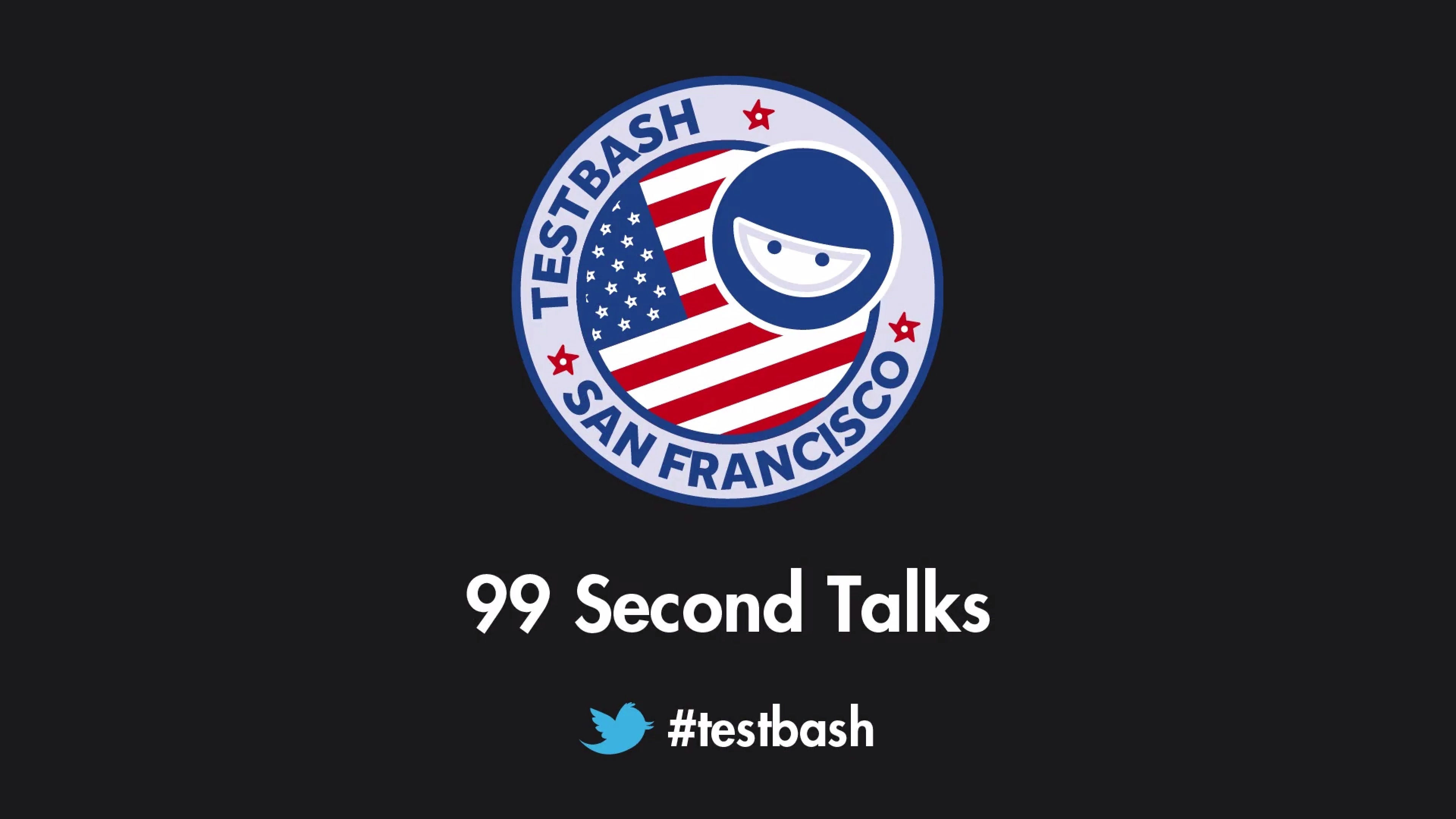 99 Second Talks - TestBash San Francisco 2018