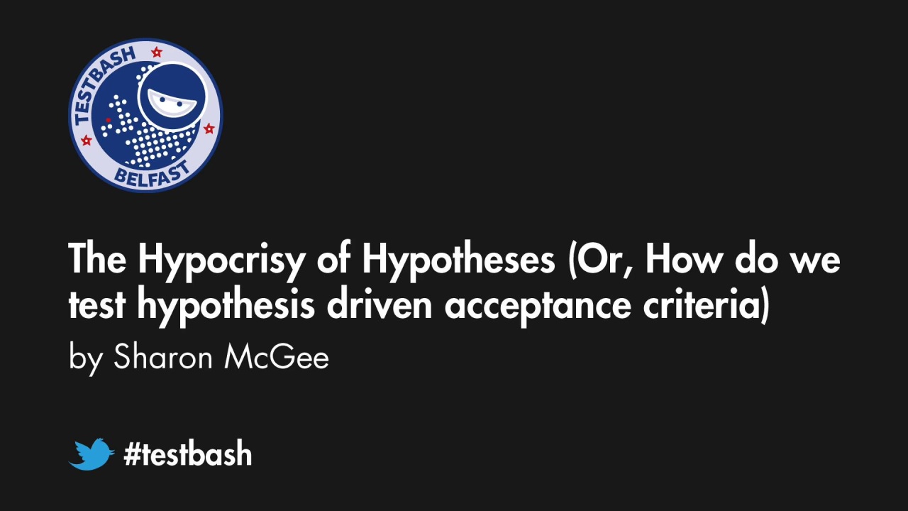 The Hypocrisy of Hypotheses (Or, How do we test hypothesis driven acceptance criteria) - Sharon McGee image