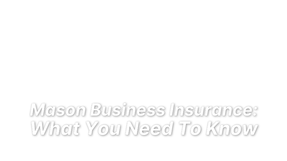 


Mason Business Insurance:
What You Need To Know