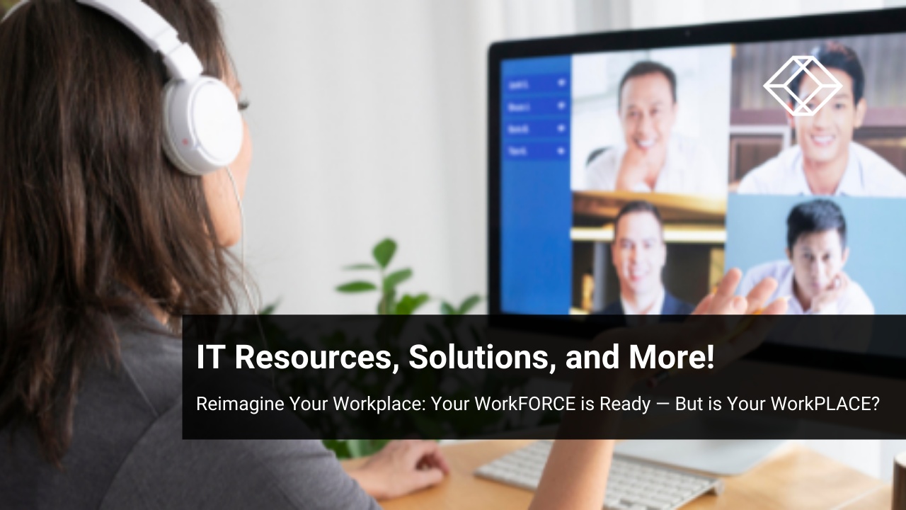 Reimagine Your Workplace: IT Resources, Solutions, and More!