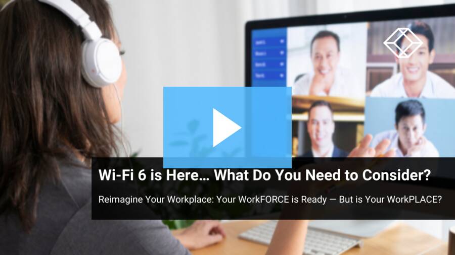 Reimagine Your Workplace: Wi-Fi 6 is Here. What Do You Need to Consider?