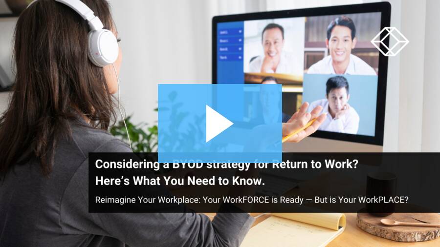 Reimagine Your Workplace: Considering a BYOD strategy for Return to Work? Here's What You Need to Know. 