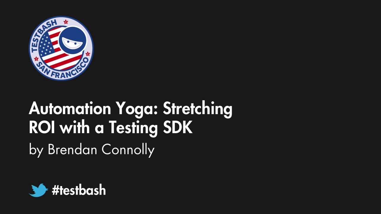 Automation Yoga: Stretching ROI with a Testing SDK - Brendan Connolly image