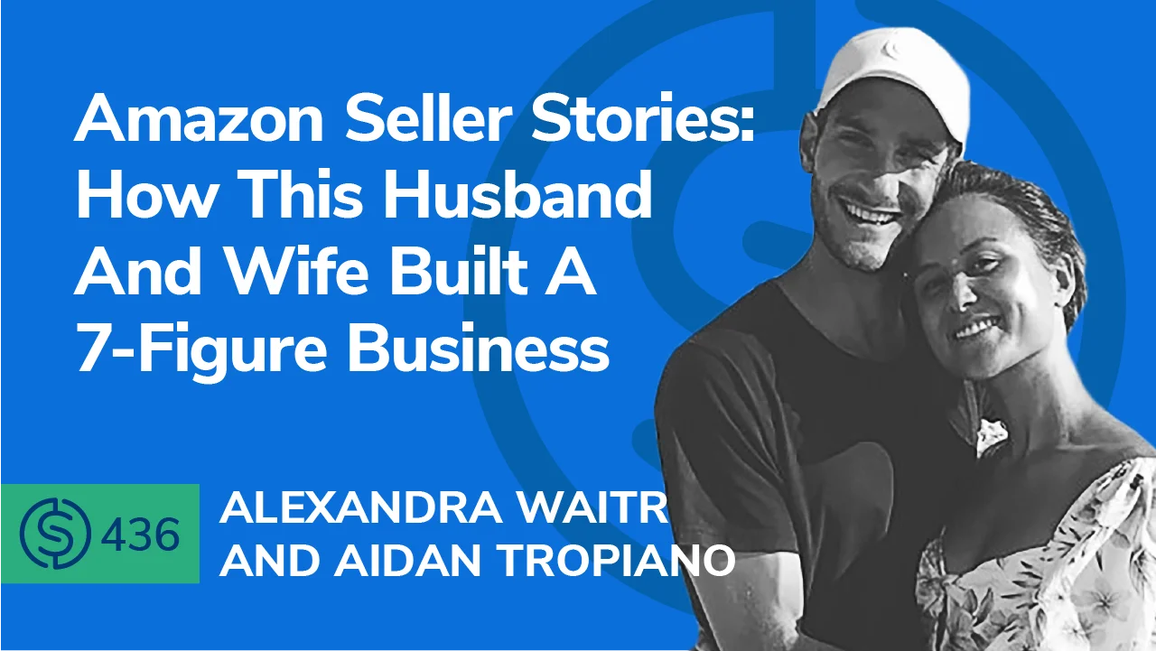 SSP #436 - Amazon Seller Stories: How This Husband And Wife Built A  7-Figure Business