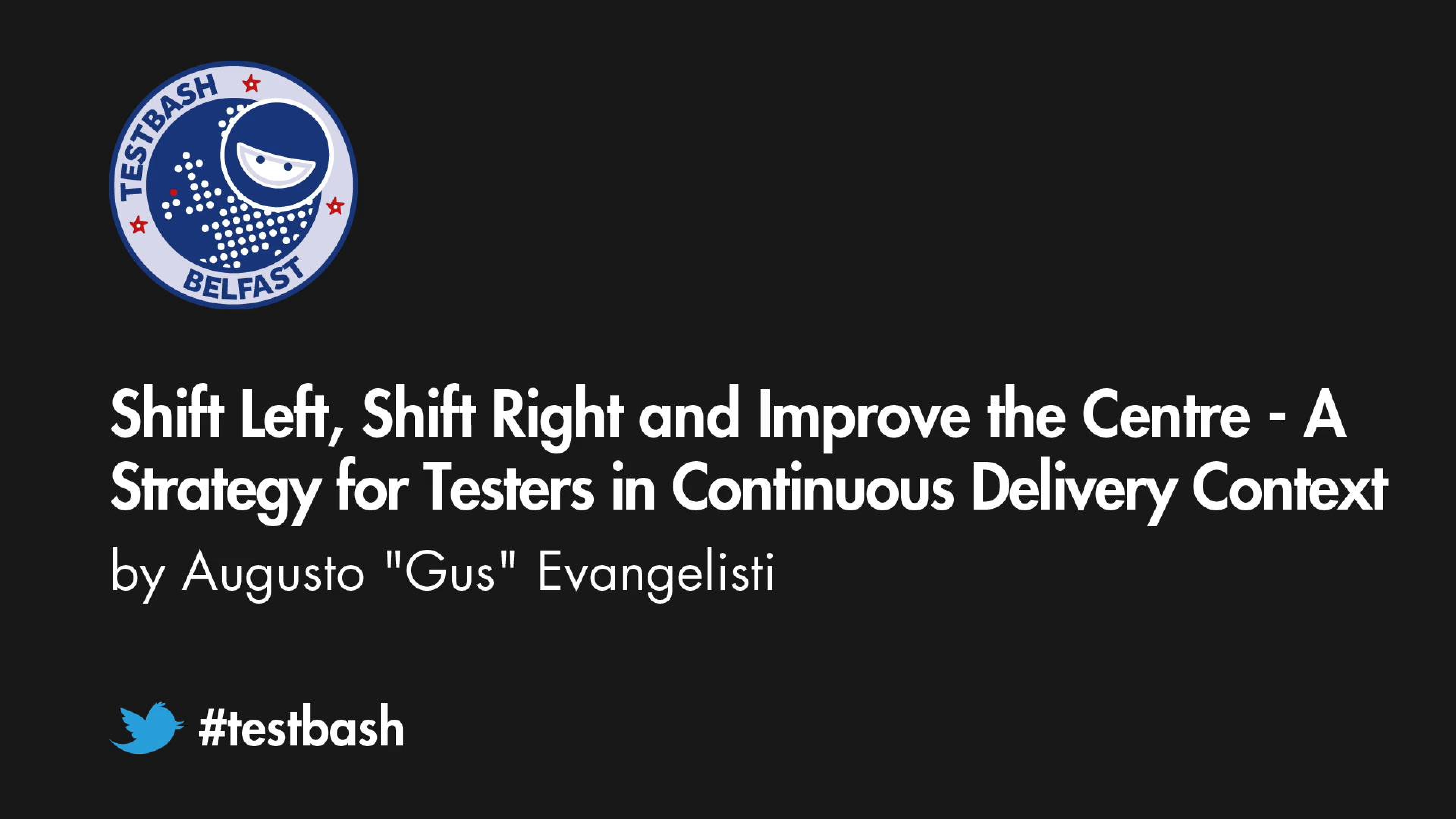 Shift Left, Shift Right and improve the Centre - A strategy for testers in continuous delivery context - Gus Evangelisti