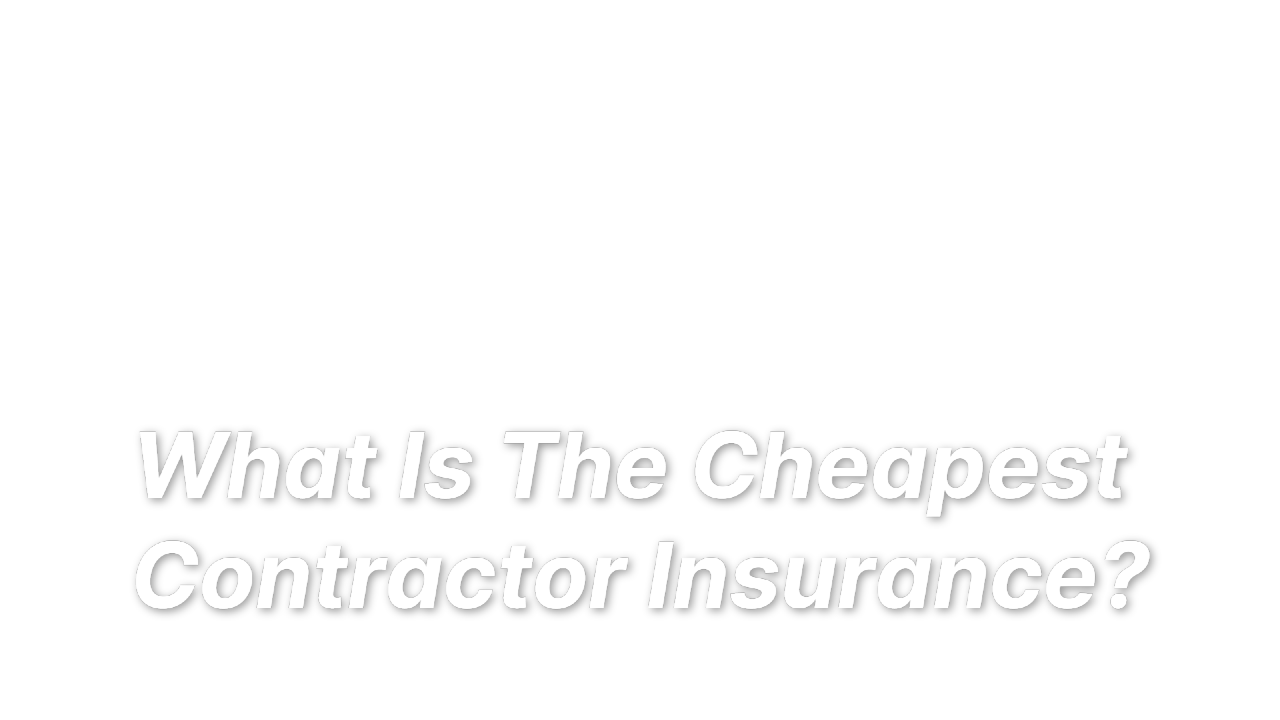 What Is The Cheapest Contractor Insurance? | LandesBlosch