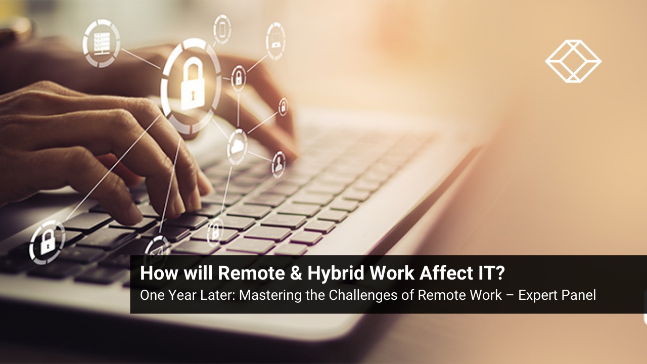 One Year Later: How will Remote & Hybrid Work Affect IT? (Long)