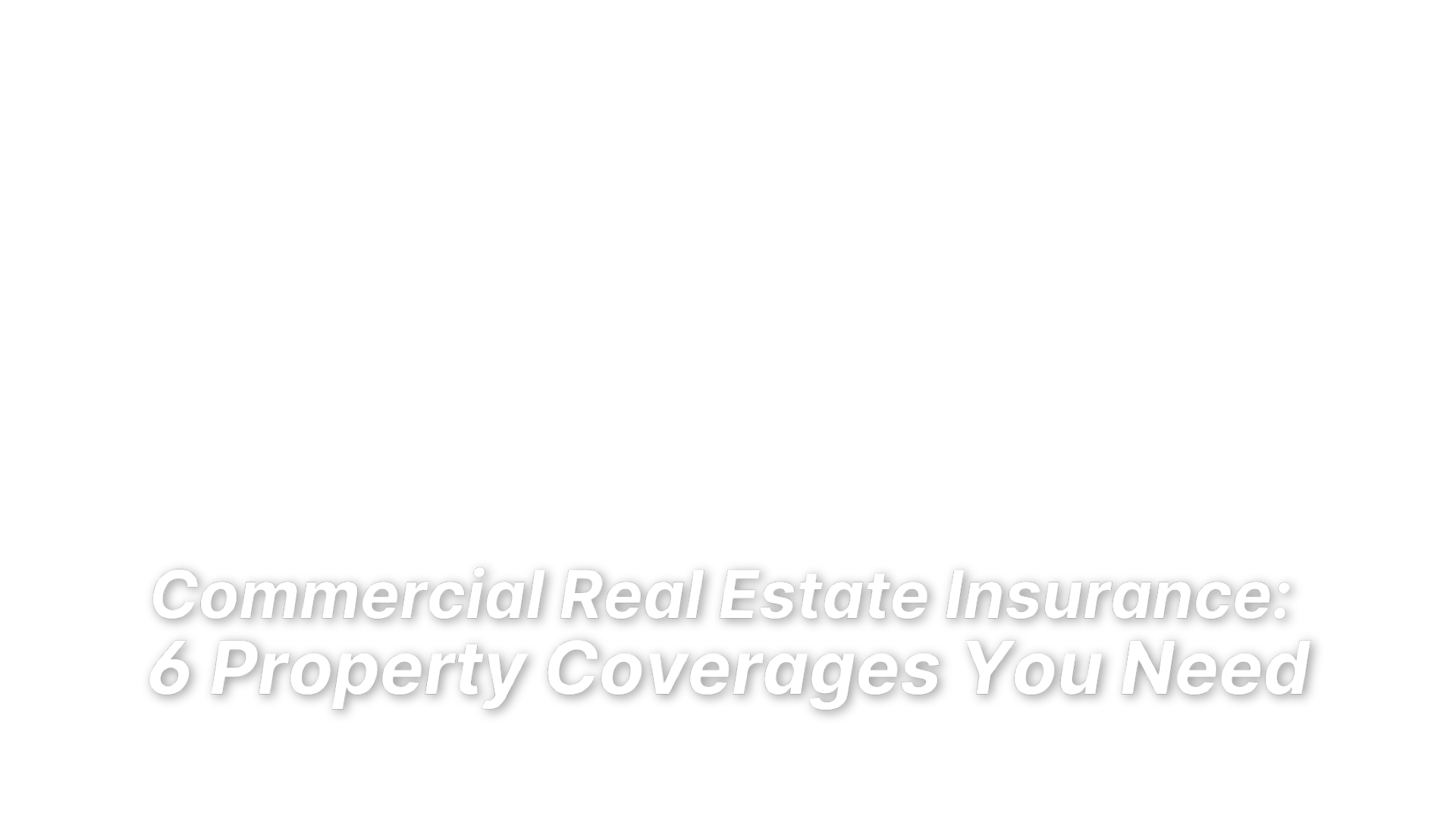 Commercial Real Estate Insurance 6 Property Coverages You Need