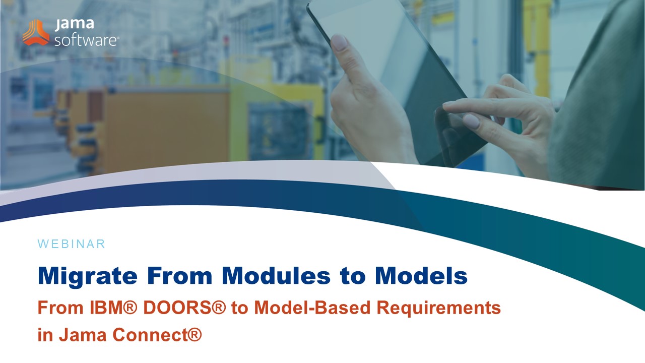 Migrate From Modules to Models:​ From IBM® DOORS® to Model-Based Requirements in Jama Connect®