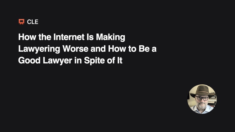 How the Internet Is Making Lawyering Worse and How to Be a Good Lawyer in Spite of It
