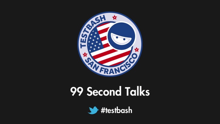 99 Second Talks - TestBash San Francisco 2019