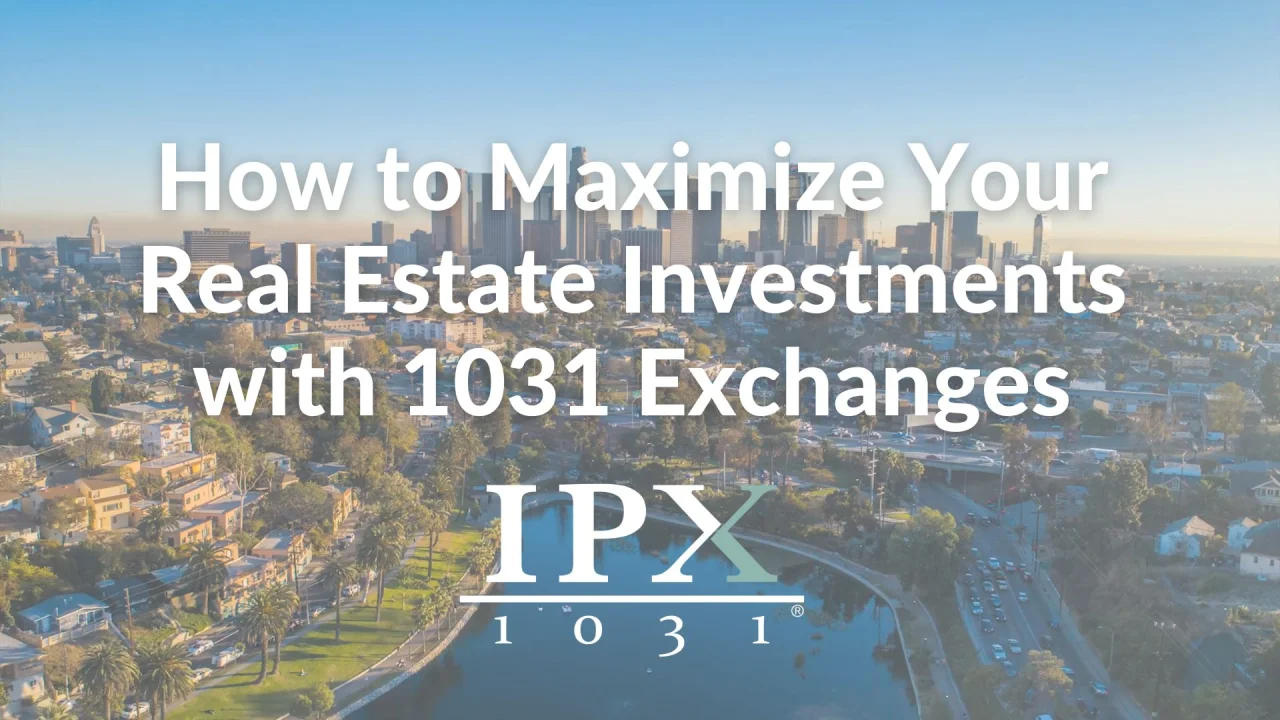 How to Maximize Your Real Estate Investments with 1031 Exchanges - IPX1031