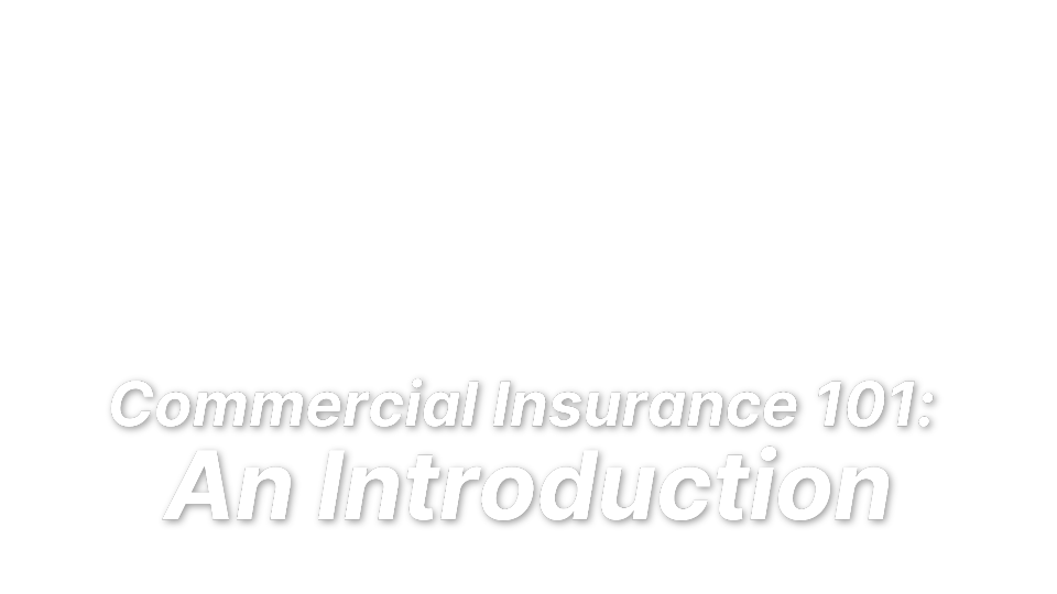 


Commercial Insurance 101: 
An Introduction