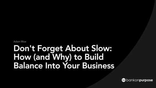 Don’t Forget About Slow: How (and Why) to Build Balance into Your Business thumbnail
