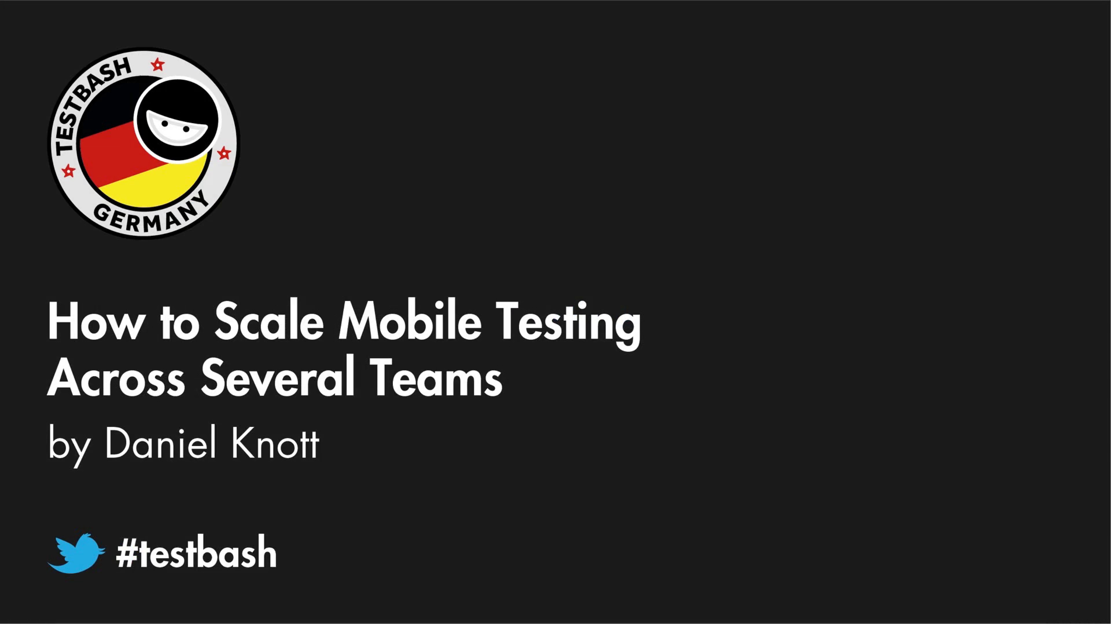 How To Scale Mobile Testing Across Several Teams - Daniel Knott