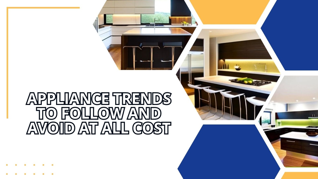 Appliance Trends to Follow and Avoid at All Costs