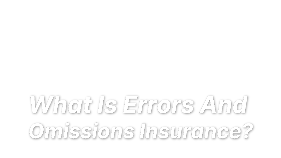 

What Is Errors And 
Omissions Insurance?