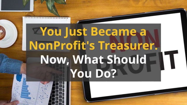 You Became a NonProfit's Treasurer - Here's what you need to know