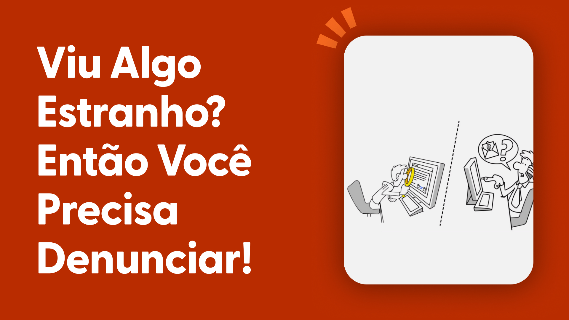 Viu algo estranho? Então você precisa denunciar!