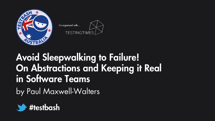 Avoid Sleepwalking to Failure! On Abstractions and Keeping it Real in Software Teams - Paul Maxwell-Walters