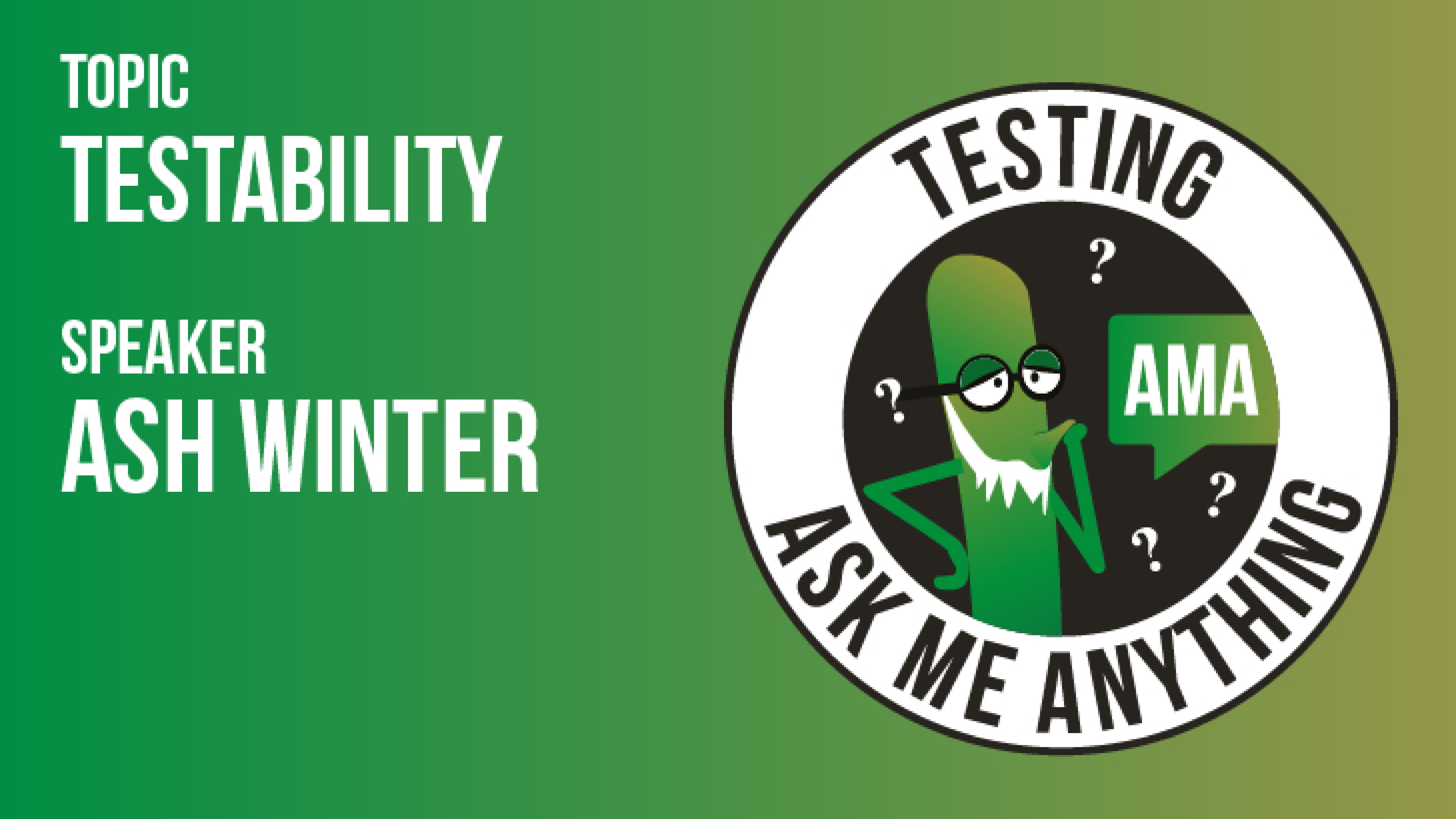 Testing Ask Me Anything - Testability - Ash Winter