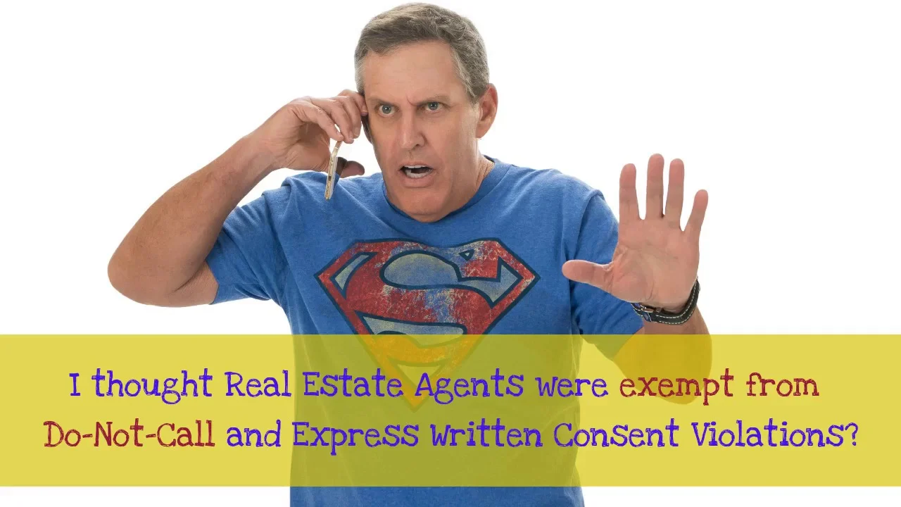 I thought Real Estate Agents were exempt from Do Not Call and TCPA 
