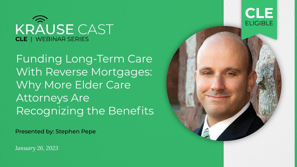 Funding Long-Term Care with Reverse Mortgages: Why More Elder Care Attorneys Are Recognizing the Benefits