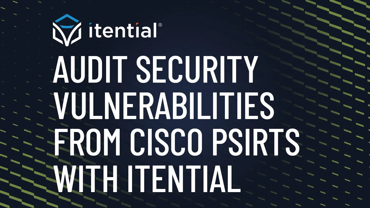 [Webinar] How to Audit Network Security Vulnerabilities from Cisco PSIRTs  with Itential’s Automated Configuration Compliance