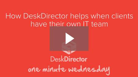 How DeskDirector helps when clients have an IT team