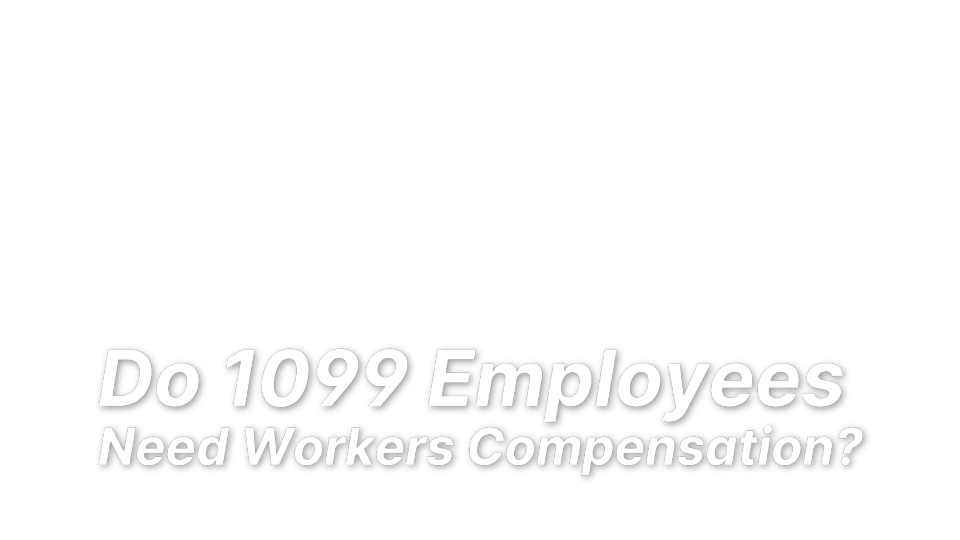 


Do 1099 Employees 
Need Workers Compensation?