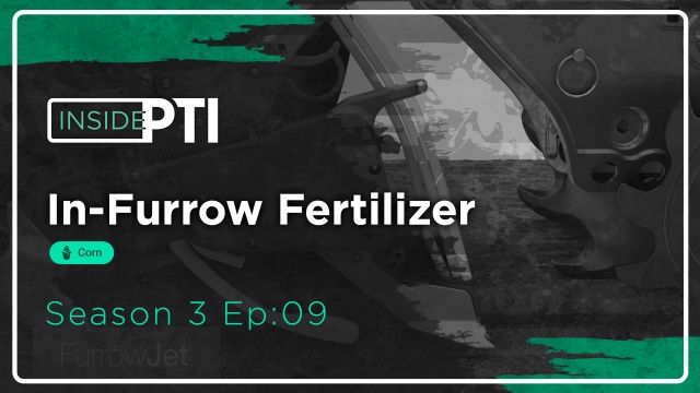 InsidePTI S3•E09 | In-Furrow Fertilizer ‣ Corn