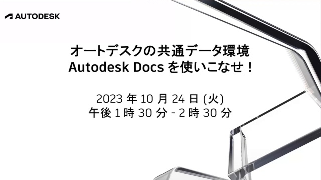 オートデスクの共通データ環境 Autodesk Docs を使いこなせ !- ビギナー向けからビジネス分析までの Docs 活用の5ステップ -