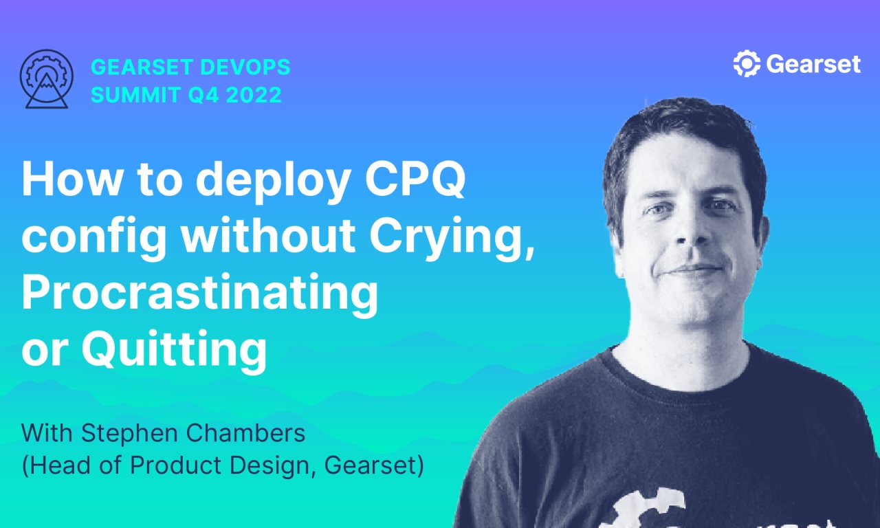 How to deploy CPQ config without Crying, Procrastinating or Quitting