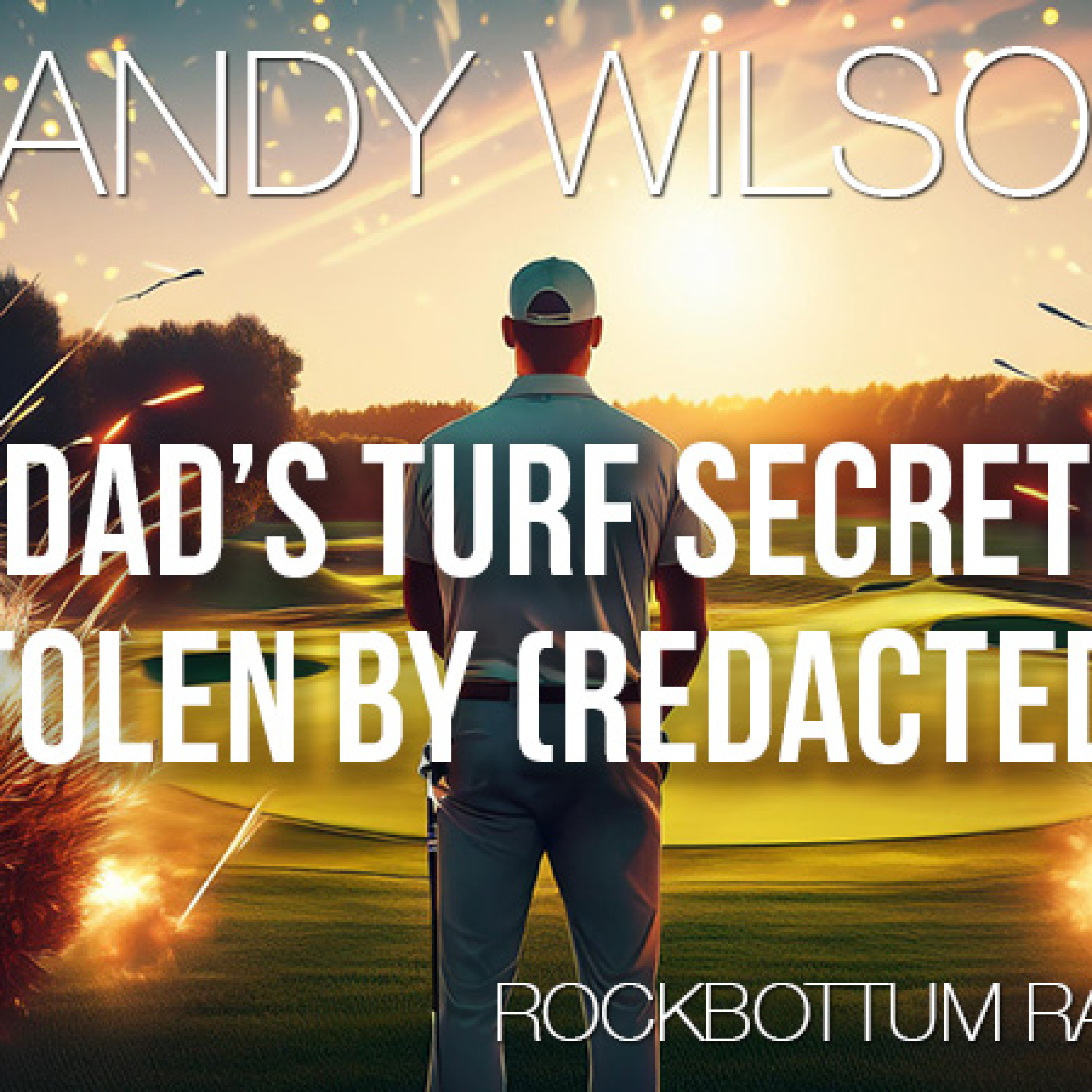 Rockbottum Radio: Dad's Turf Secret Stolen by (REDACTED)