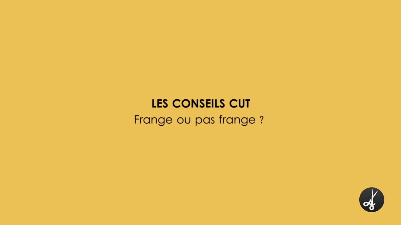 CUT CONSEILS - Frange ou pas frange ?