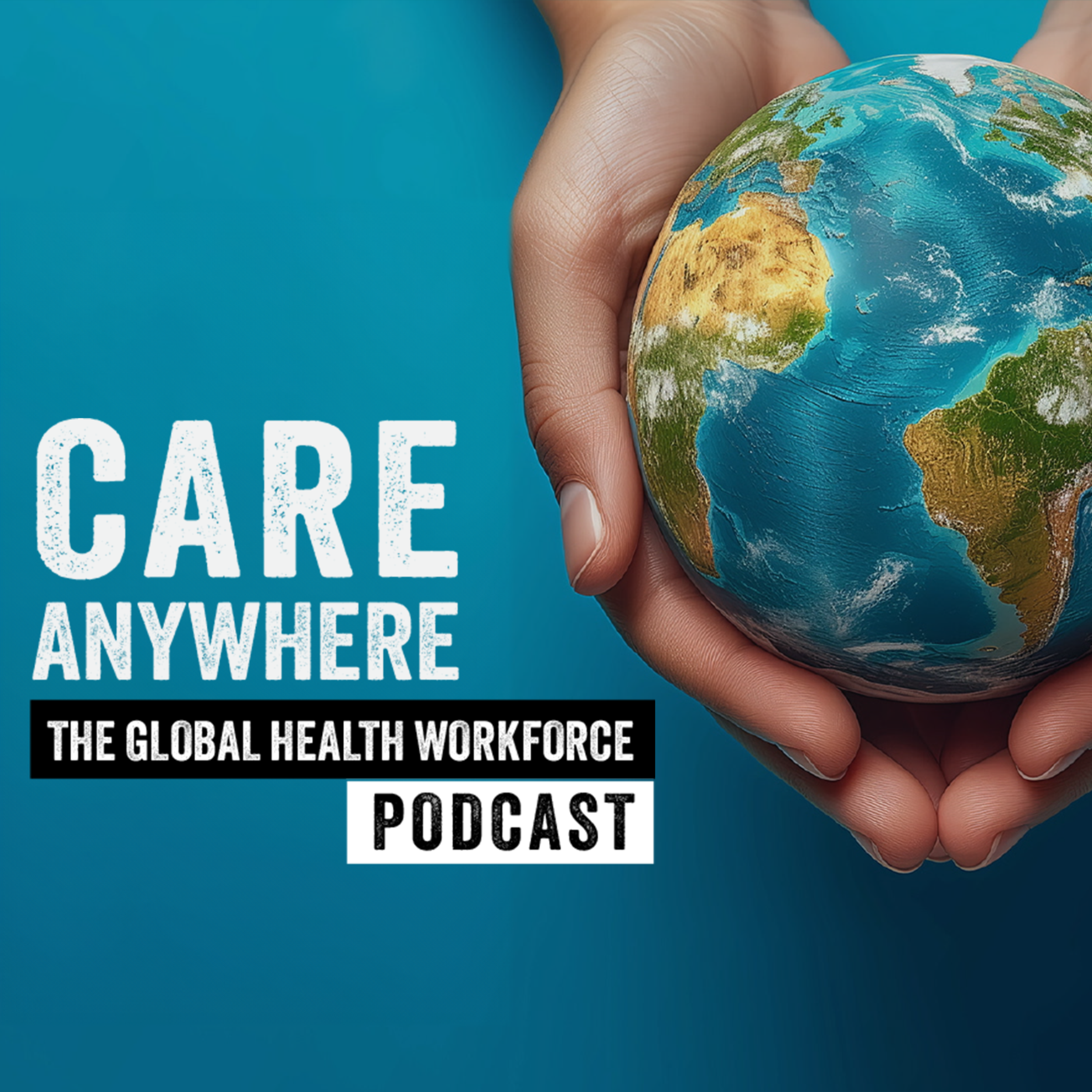 Care Anywhere: The Global Health Workforce Podcast