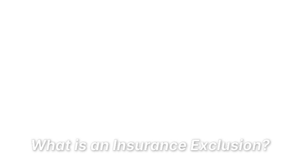 


What is an Insurance Exclusion?