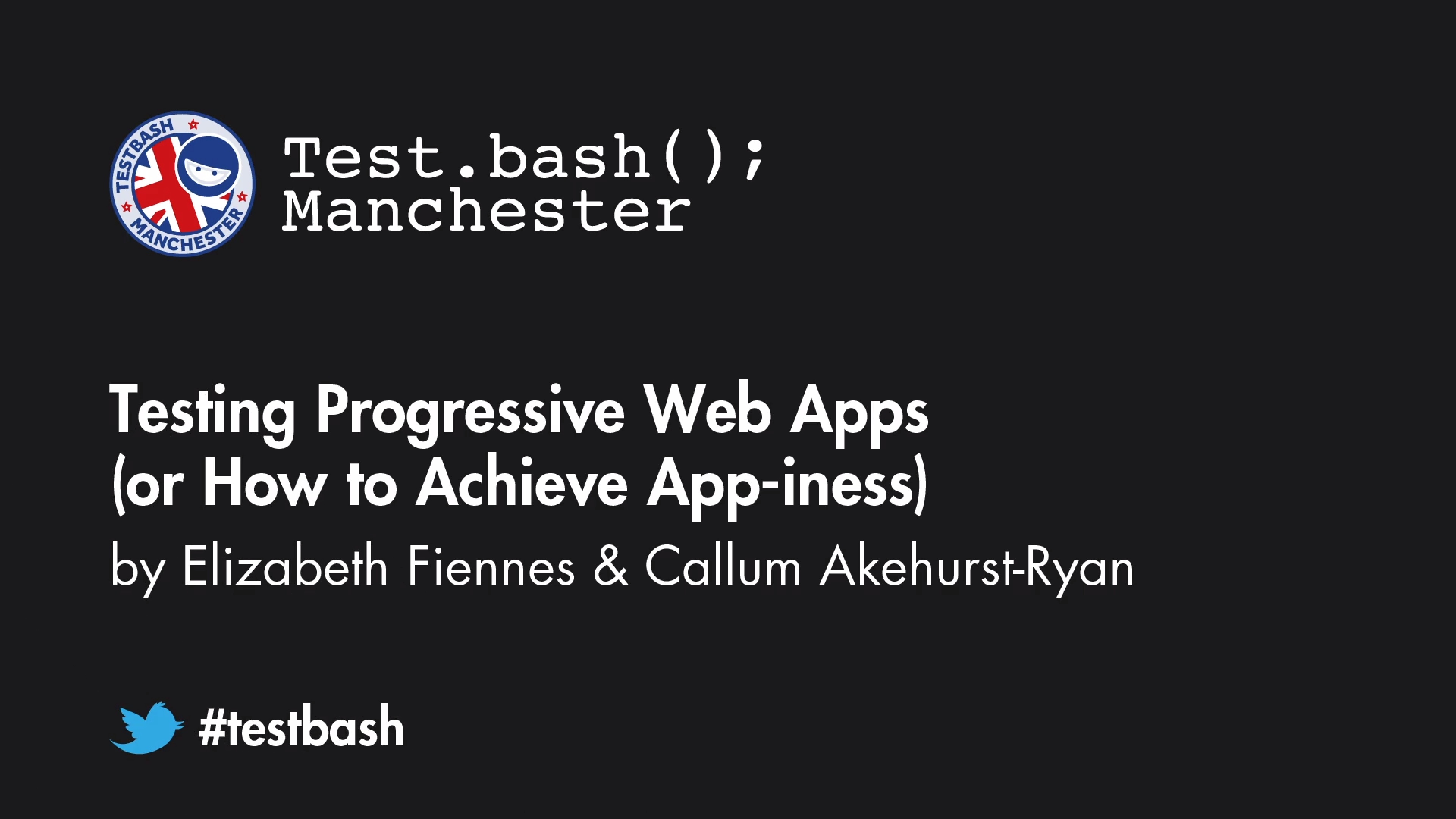 Testing Progressive Web Apps (or How to Achieve App-iness) - Elizabeth Fiennes and Callum Akehurst-Ryan
